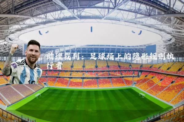 助理裁判:足球场上的隐形规则执行者