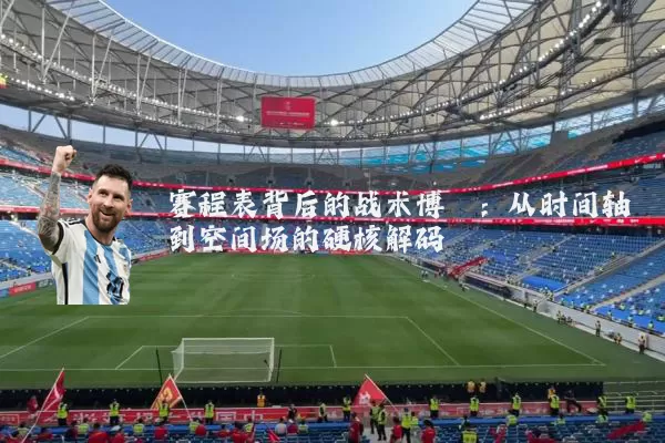赛程表背后的战术博弈：从时间轴到空间场的硬核解码