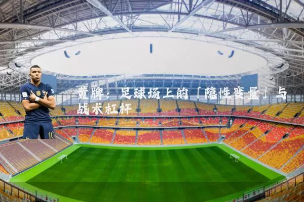 黄牌:足球场上的「隐性变量」与战术杠杆